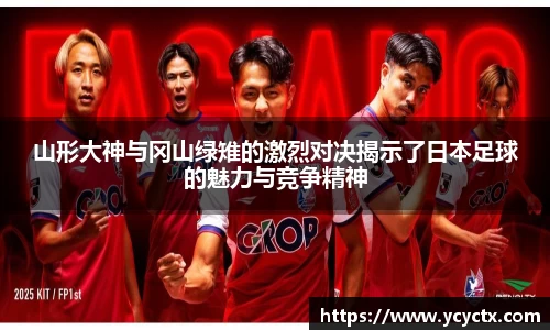 山形大神与冈山绿雉的激烈对决揭示了日本足球的魅力与竞争精神